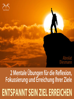 cover image of Entspannt sein Ziel erreichen--2 Mentale Übungen für die Reflexion, Fokussierung und Erreichung Ihrer Ziele--Selbststärkung, Motivation, Selbstkonditionierung (Ungekürzt)